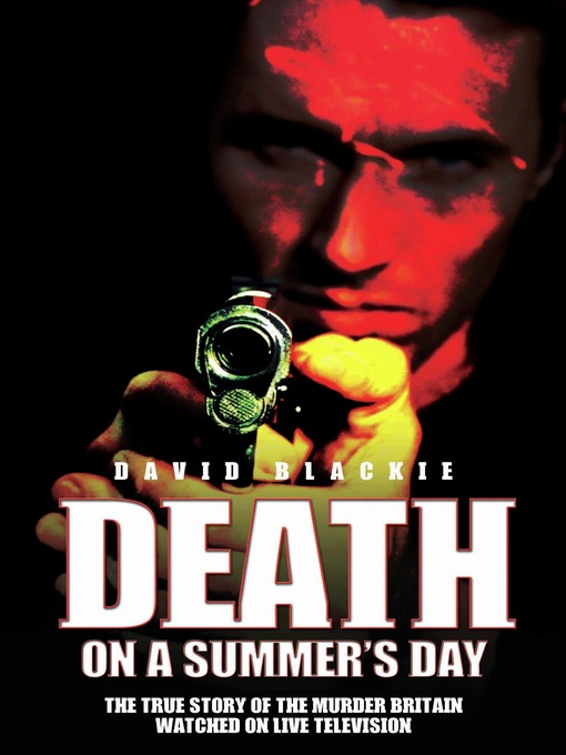 Title details for Death on a Summer's Day--The True Story of the Murder Britain Watched on Live Television by David Blackie - Available